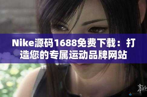 成品网站 nike 源码 168：时尚运动的无限可能